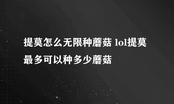 提莫怎么无限种蘑菇 lol提莫最多可以种多少蘑菇