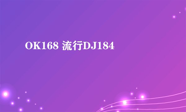 OK168 流行DJ184