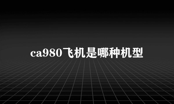 ca980飞机是哪种机型