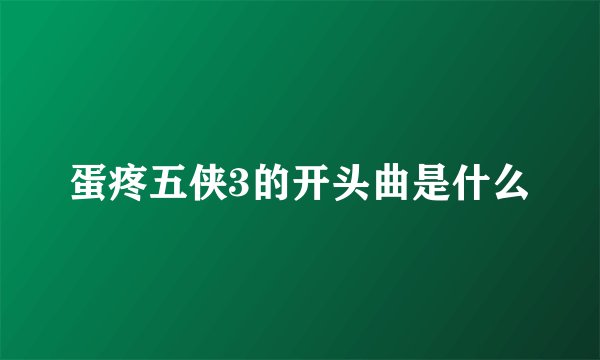 蛋疼五侠3的开头曲是什么