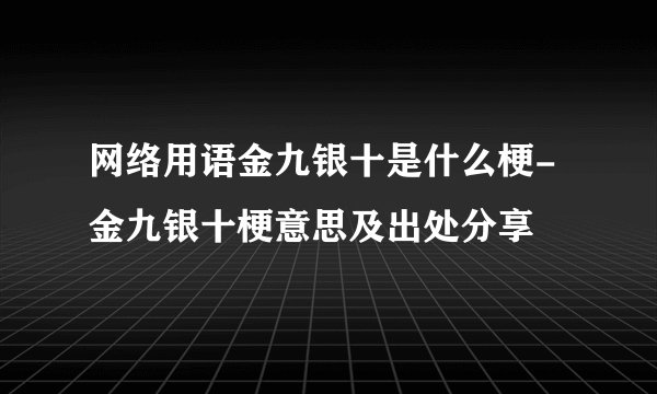 网络用语金九银十是什么梗-金九银十梗意思及出处分享