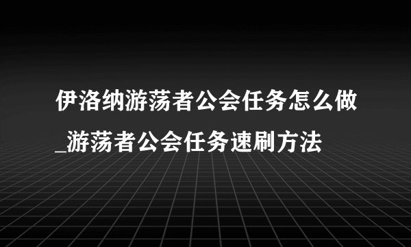 伊洛纳游荡者公会任务怎么做_游荡者公会任务速刷方法