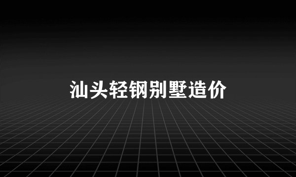 汕头轻钢别墅造价