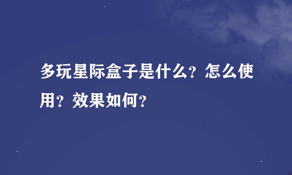 多玩星际盒子是什么？怎么使用？效果如何？