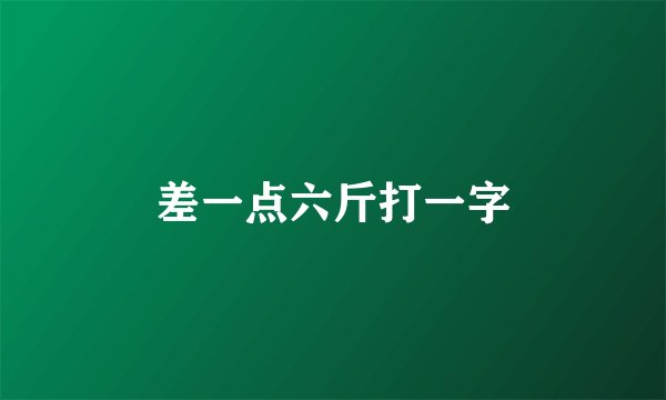 差一点六斤打一字