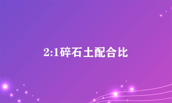 2:1碎石土配合比