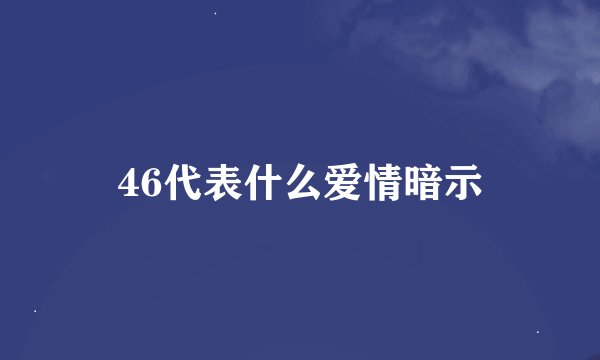 46代表什么爱情暗示