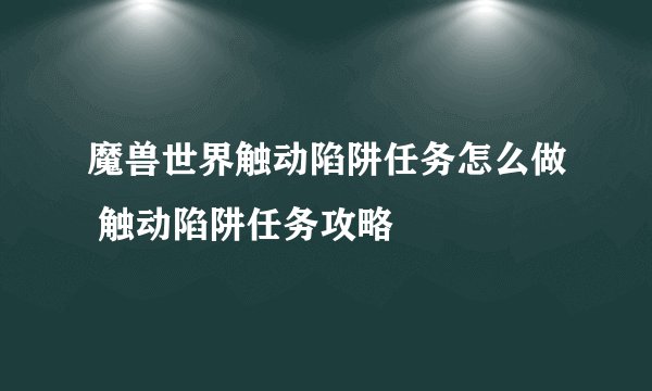 魔兽世界触动陷阱任务怎么做 触动陷阱任务攻略