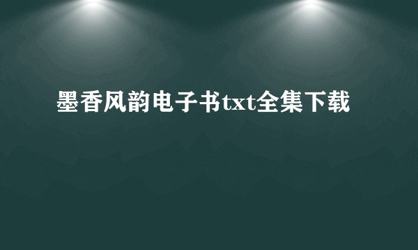 墨香风韵电子书txt全集下载