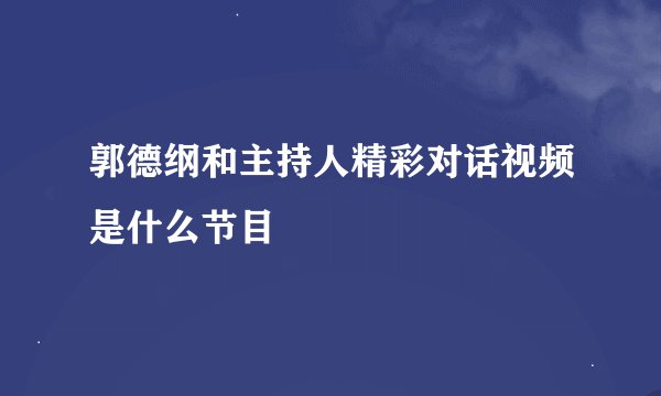 郭德纲和主持人精彩对话视频是什么节目