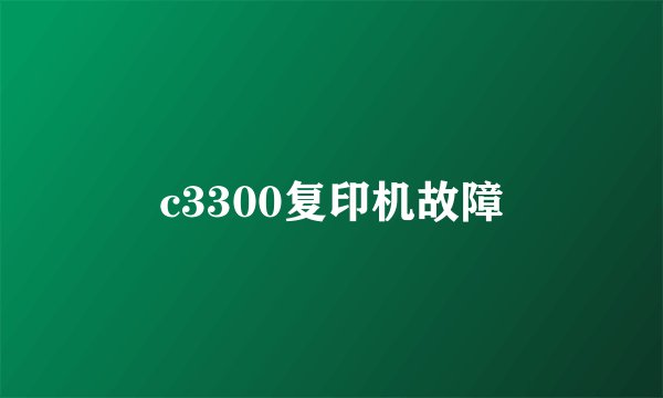 c3300复印机故障