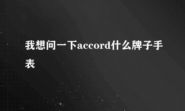 我想问一下accord什么牌子手表