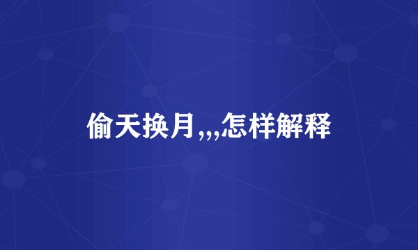 偷天换月,,,怎样解释