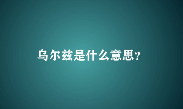 乌尔兹是什么意思？