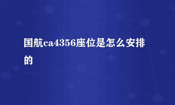 国航ca4356座位是怎么安排的
