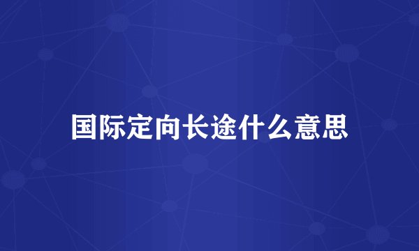 国际定向长途什么意思