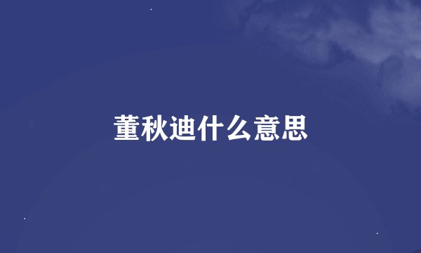 董秋迪什么意思