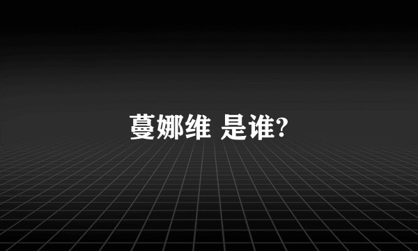蔓娜维 是谁?