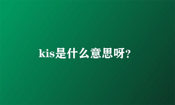 kis是什么意思呀？