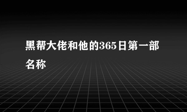 黑帮大佬和他的365日第一部名称