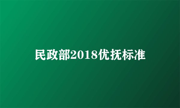 民政部2018优抚标准