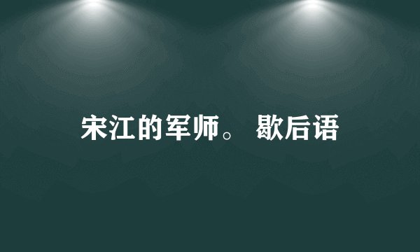 宋江的军师。 歇后语