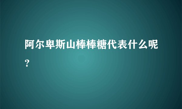 阿尔卑斯山棒棒糖代表什么呢？