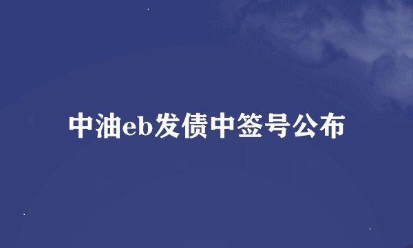 中油eb发债中签号公布