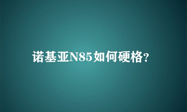 诺基亚N85如何硬格？