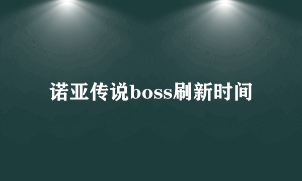 诺亚传说boss刷新时间