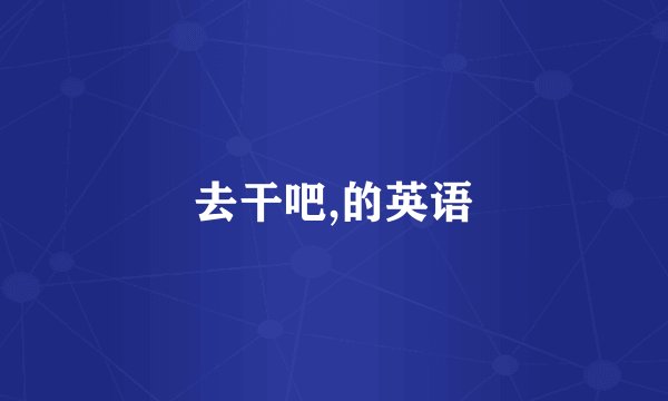 去干吧,的英语