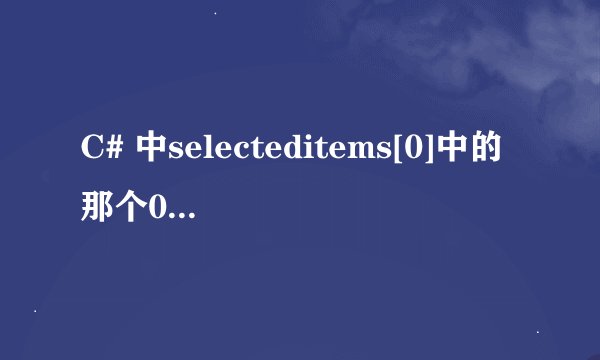 C# 中selecteditems[0]中的那个0什么意思