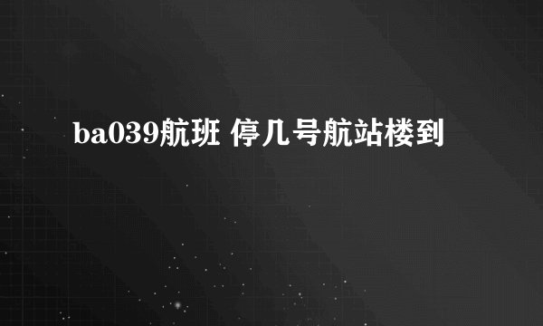 ba039航班 停几号航站楼到