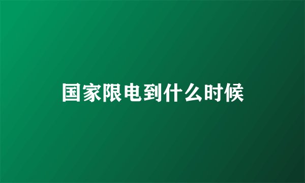 国家限电到什么时候