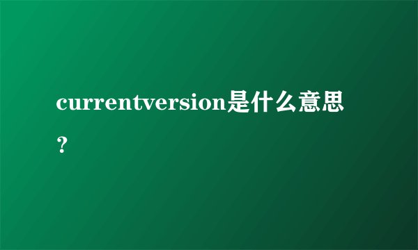 currentversion是什么意思？