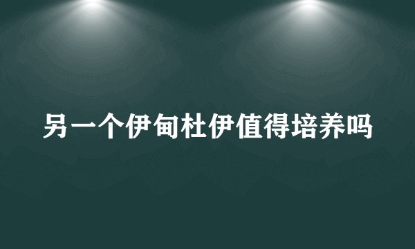 另一个伊甸杜伊值得培养吗