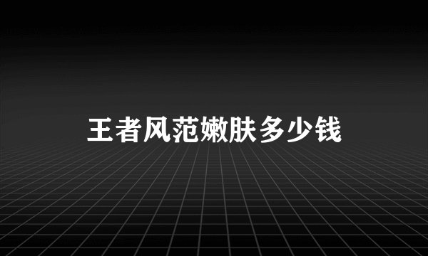 王者风范嫩肤多少钱