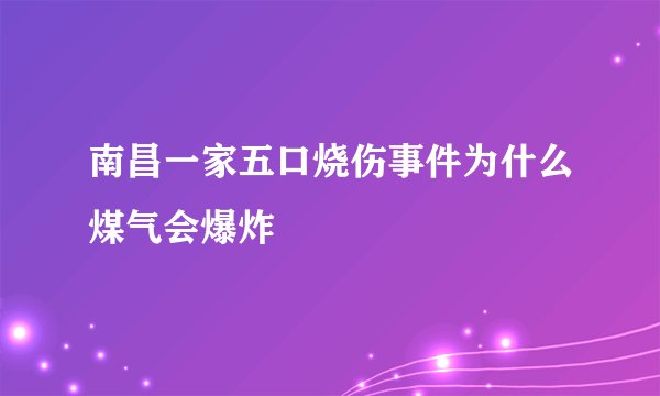 南昌一家五口烧伤事件为什么煤气会爆炸