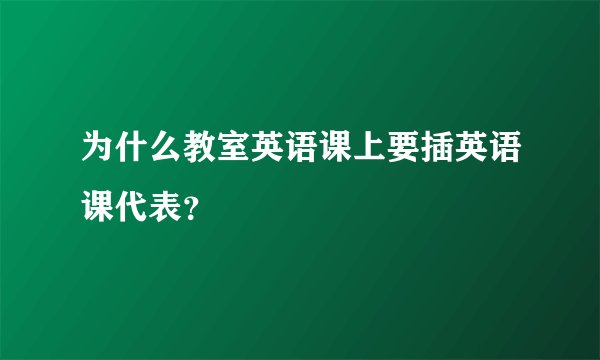 为什么教室英语课上要插英语课代表？