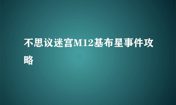 不思议迷宫M12基布星事件攻略