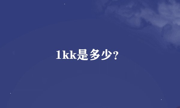 1kk是多少？