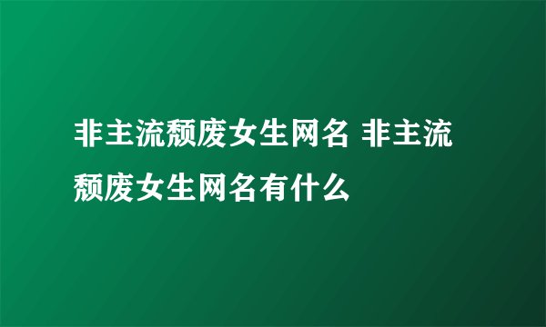 非主流颓废女生网名 非主流颓废女生网名有什么