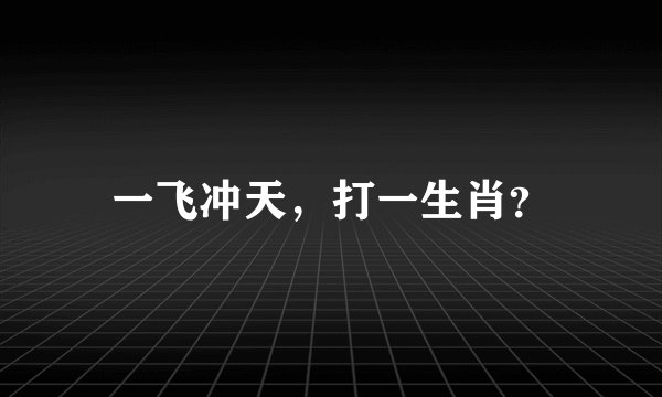 一飞冲天，打一生肖？