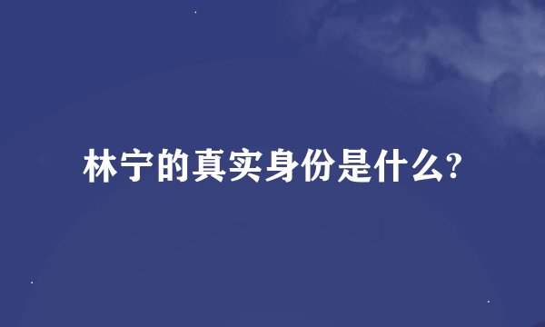 林宁的真实身份是什么?