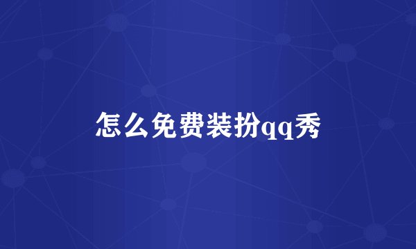 怎么免费装扮qq秀