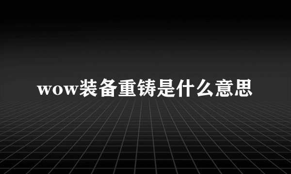 wow装备重铸是什么意思