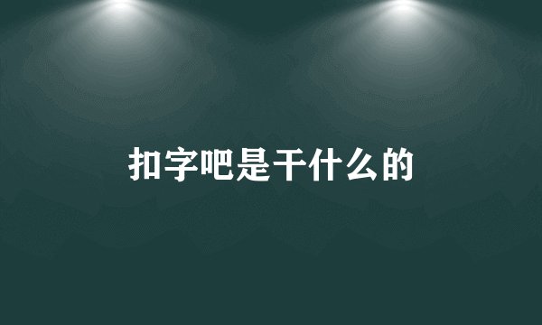 扣字吧是干什么的