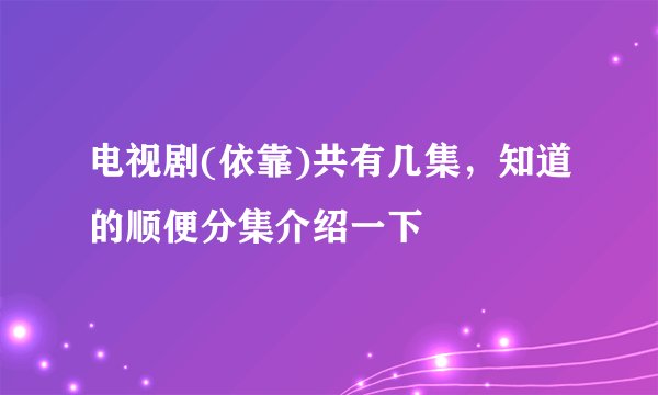 电视剧(依靠)共有几集，知道的顺便分集介绍一下