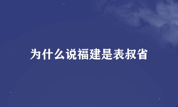 为什么说福建是表叔省