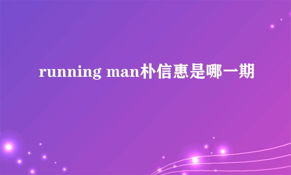 running man朴信惠是哪一期